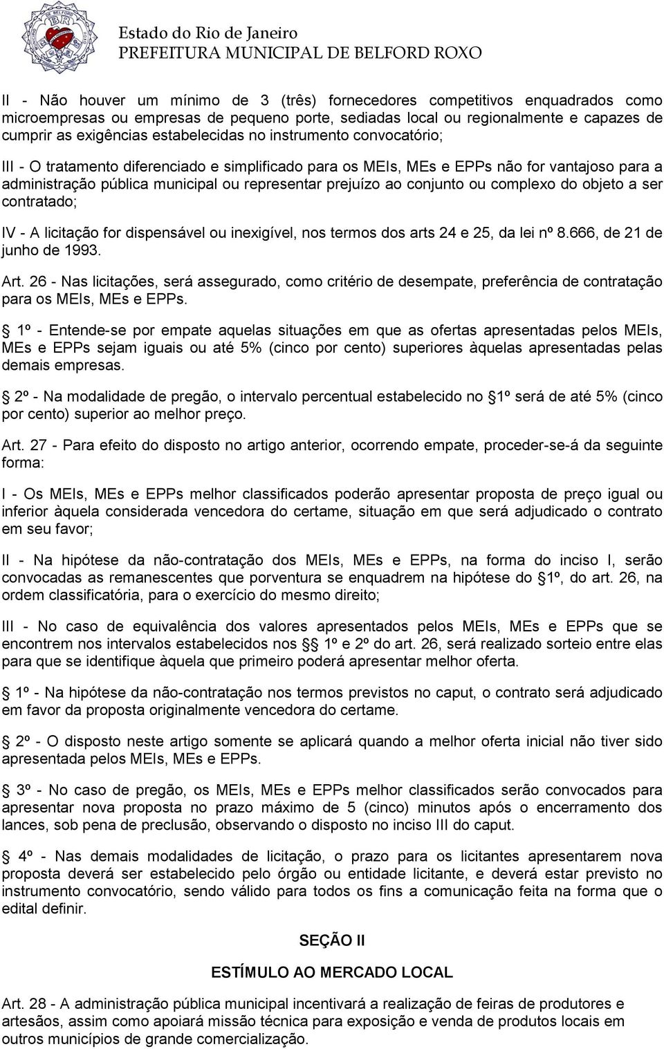 conjunto ou complexo do objeto a ser contratado; IV - A licitação for dispensável ou inexigível, nos termos dos arts 24 e 25, da lei nº 8.666, de 21 de junho de 1993. Art.