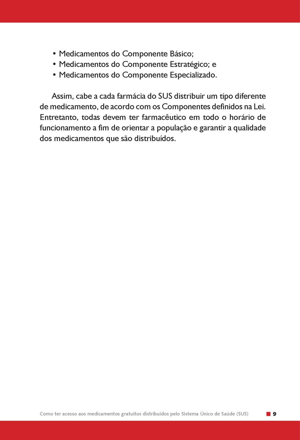 Entretanto, todas devem ter farmacêutico em todo o horário de funcionamento a fim de orientar a população e garantir a