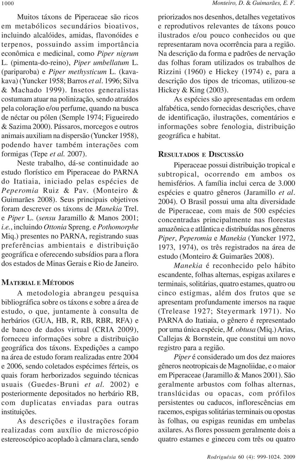 L. (pimenta-do-reino), Piper umbellatum L. (pariparoba) e Piper methysticum L. (kavakava) (Yuncker 1958; Barros et al. 1996; Silva & Machado 1999).