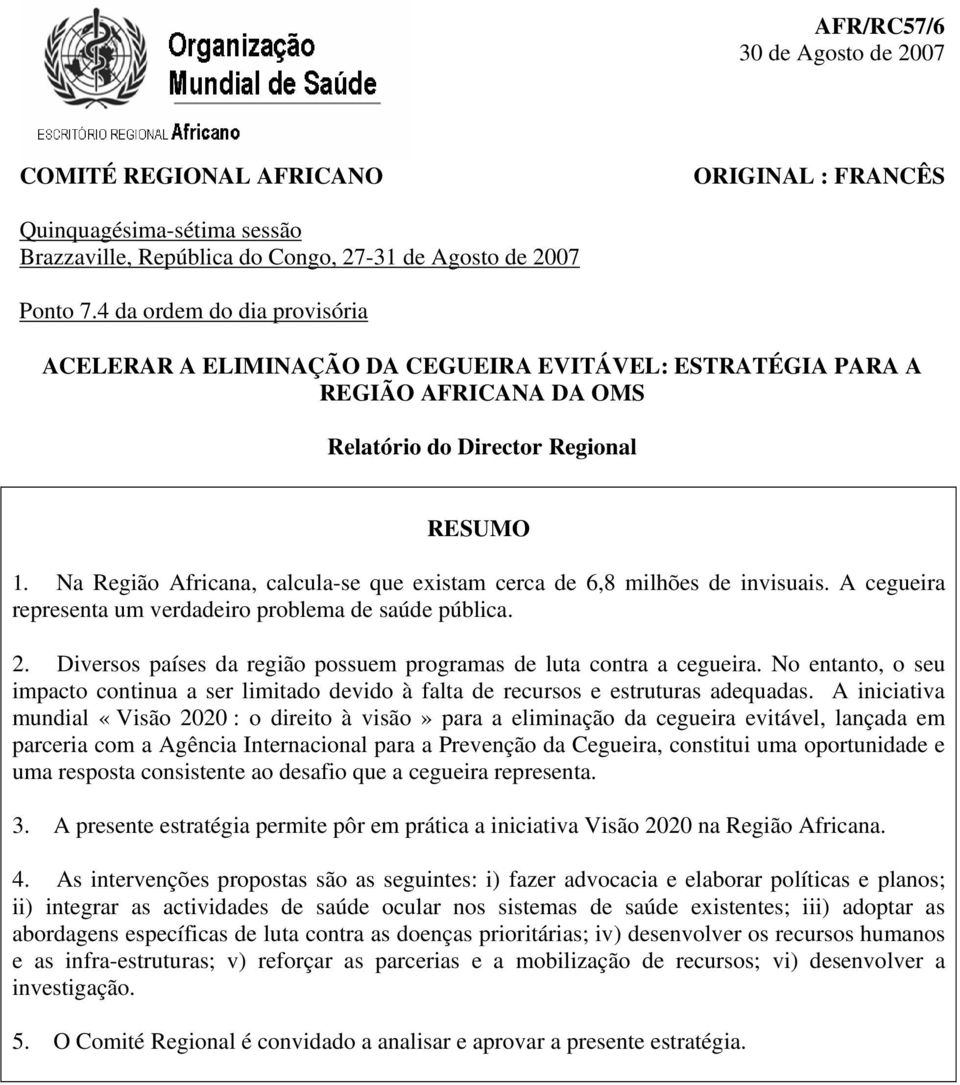 Na Região Africana, calcula-se que existam cerca de 6,8 milhões de invisuais. A cegueira representa um verdadeiro problema de saúde pública. 2.