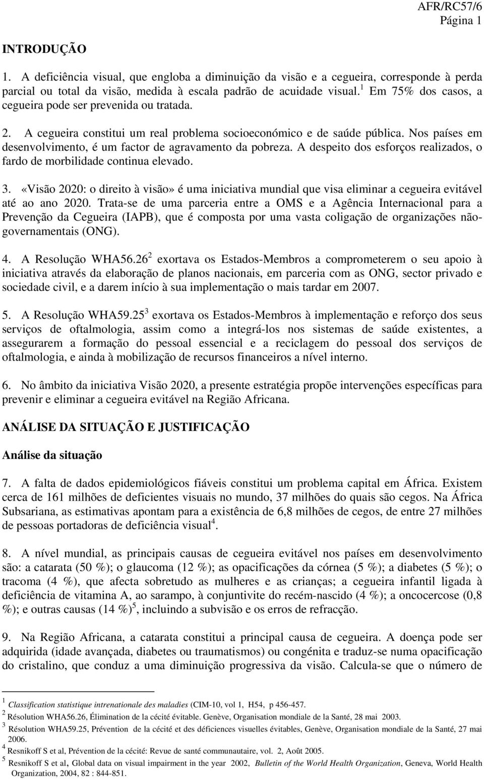 Nos países em desenvolvimento, é um factor de agravamento da pobreza. A despeito dos esforços realizados, o fardo de morbilidade continua elevado. 3.