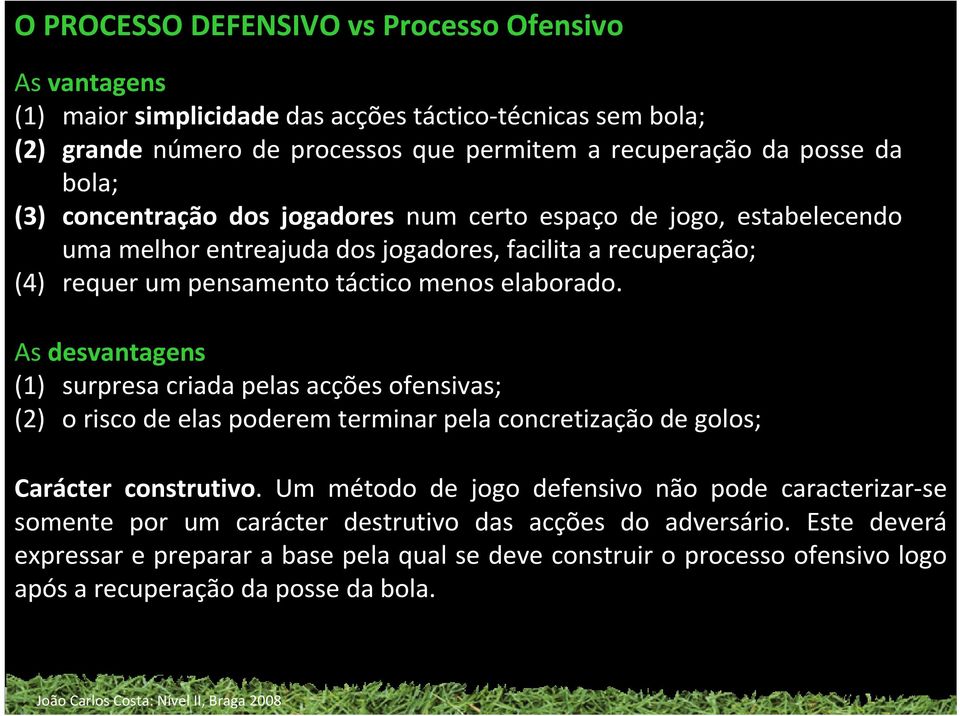 As desvantagens (1) surpresa criada pelas acções ofensivas; (2) o risco de elas poderem terminar pela concretização de golos; Carácter construtivo.