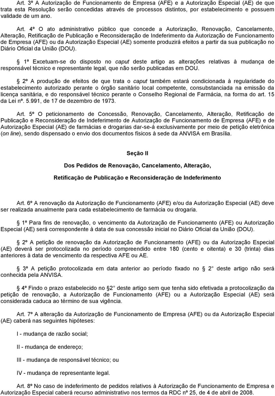 4º O ato administrativo público que concede a Autorização, Renovação, Cancelamento, Alteração, Retificação de Publicação e Reconsideração de Indeferimento da Autorização de Funcionamento de Empresa