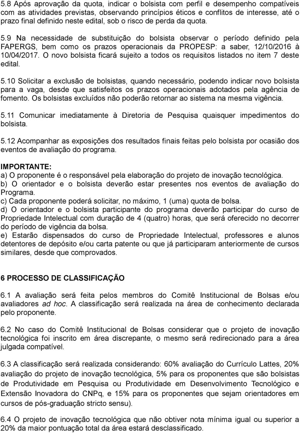 9 Na necessidade de substituição do bolsista observar o período definido pela FAPERGS, bem como os prazos operacionais da PROPESP: a saber, 12/10/2016 à 10/04/2017.