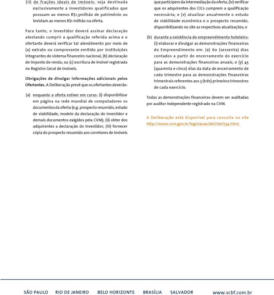 instituições integrantes do sistema financeiro nacional; (b) declaração de imposto de renda; ou (c) escritura de imóvel registrada no Registro Geral de Imóveis.