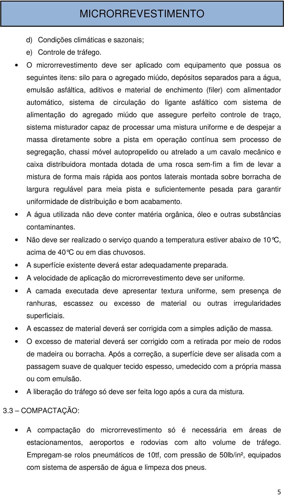 (filer) com alimentador automático, sistema de circulação do ligante asfáltico com sistema de alimentação do agregado miúdo que assegure perfeito controle de traço, sistema misturador capaz de