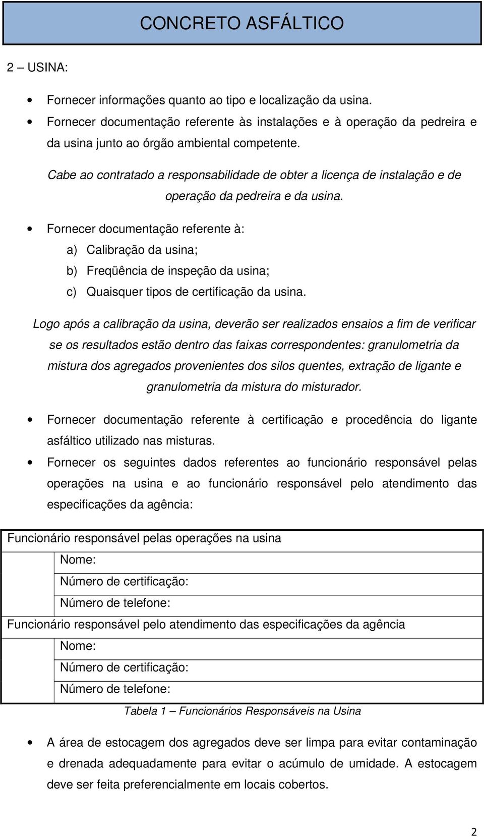 Cabe ao contratado a responsabilidade de obter a licença de instalação e de operação da pedreira e da usina.