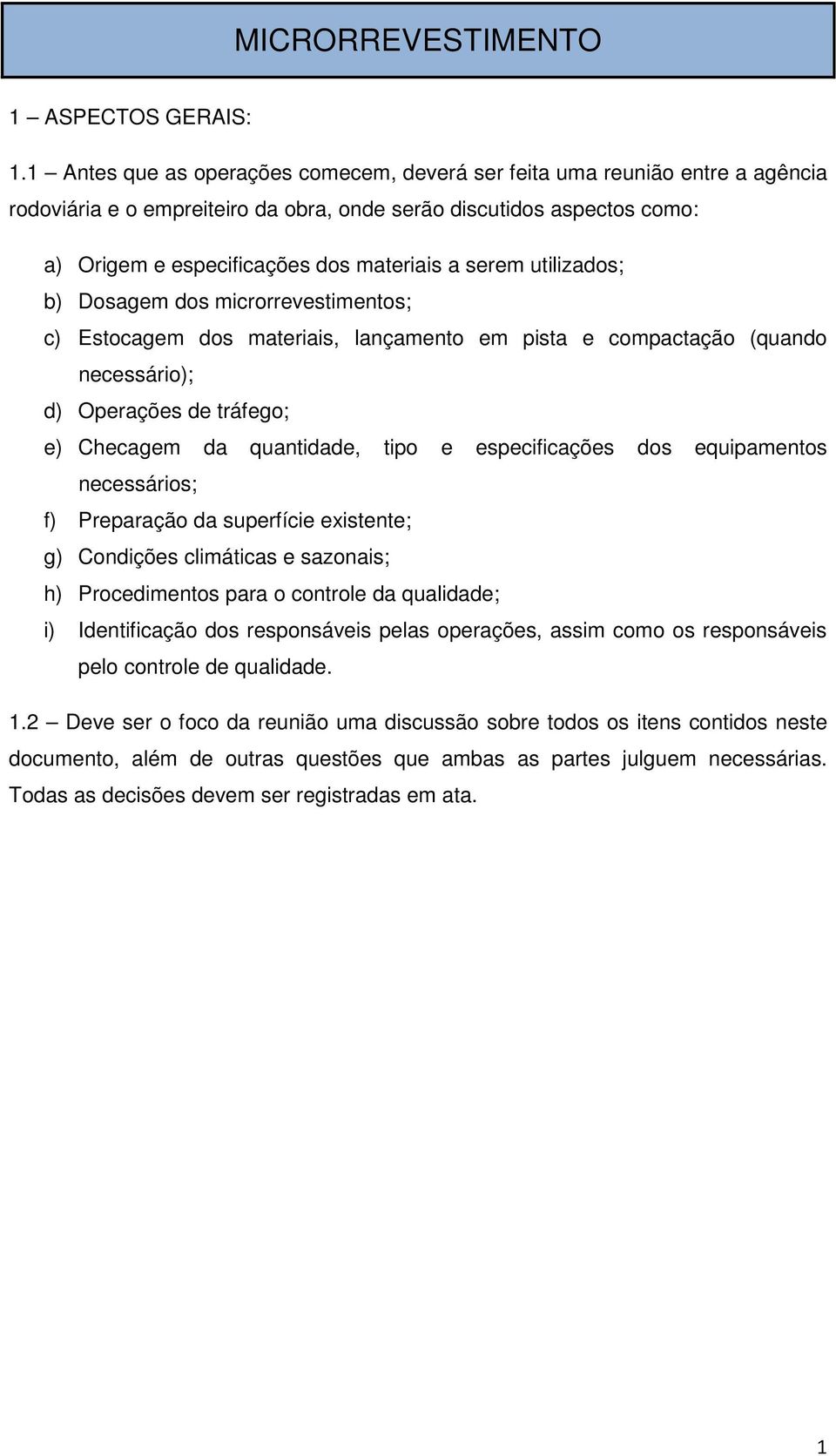 serem utilizados; b) Dosagem dos microrrevestimentos; c) Estocagem dos materiais, lançamento em pista e compactação (quando necessário); d) Operações de tráfego; e) Checagem da quantidade, tipo e