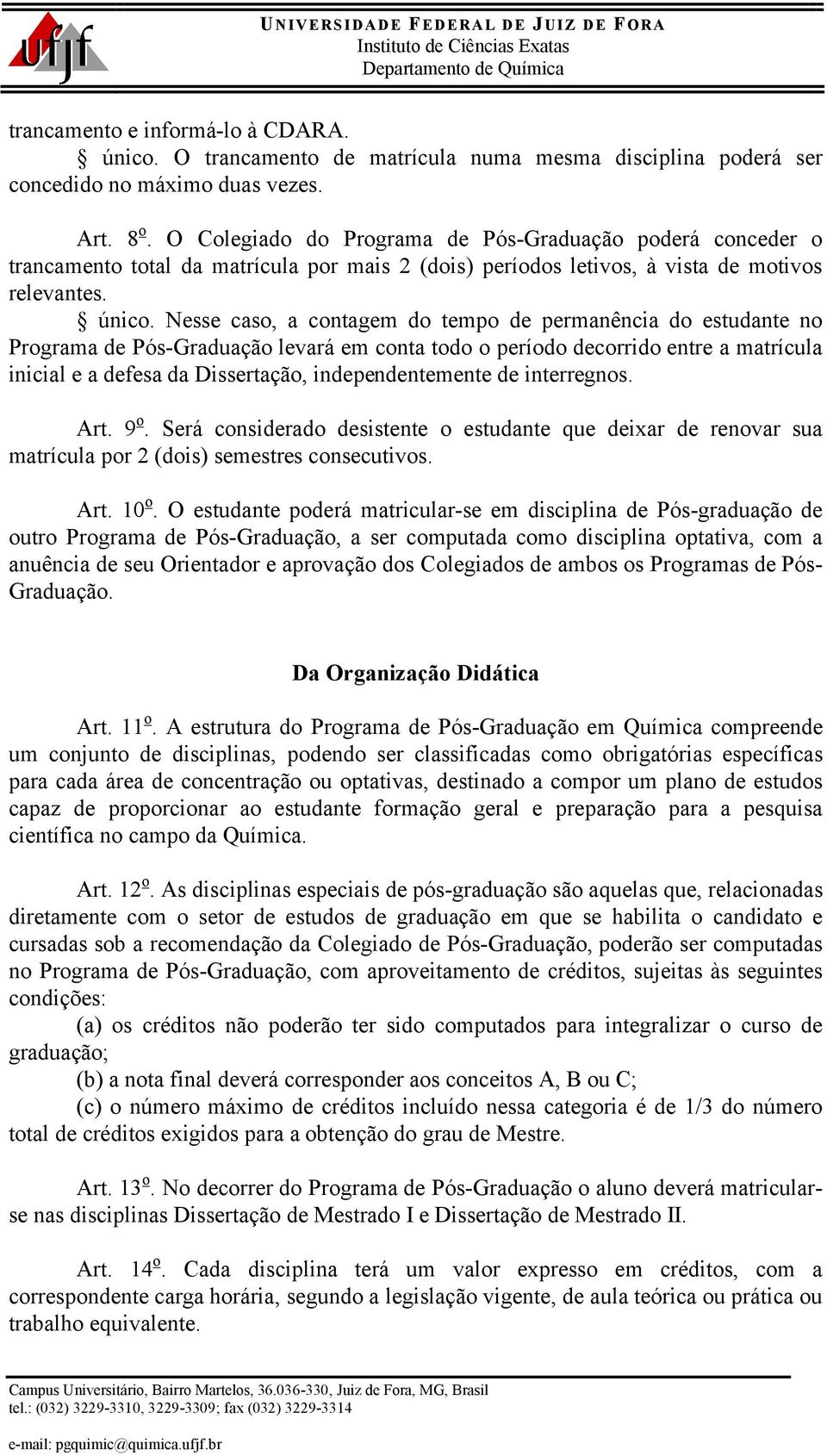 Nesse caso, a contagem do tempo de permanência do estudante no Programa de Pós-Graduação levará em conta todo o período decorrido entre a matrícula inicial e a defesa da Dissertação,