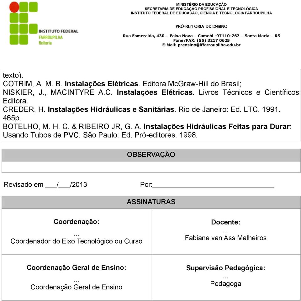 Instalações Hidráulicas Feitas para Durar: Usando Tubos de PVC. São Paulo: Ed. Pró-editores. 1998.