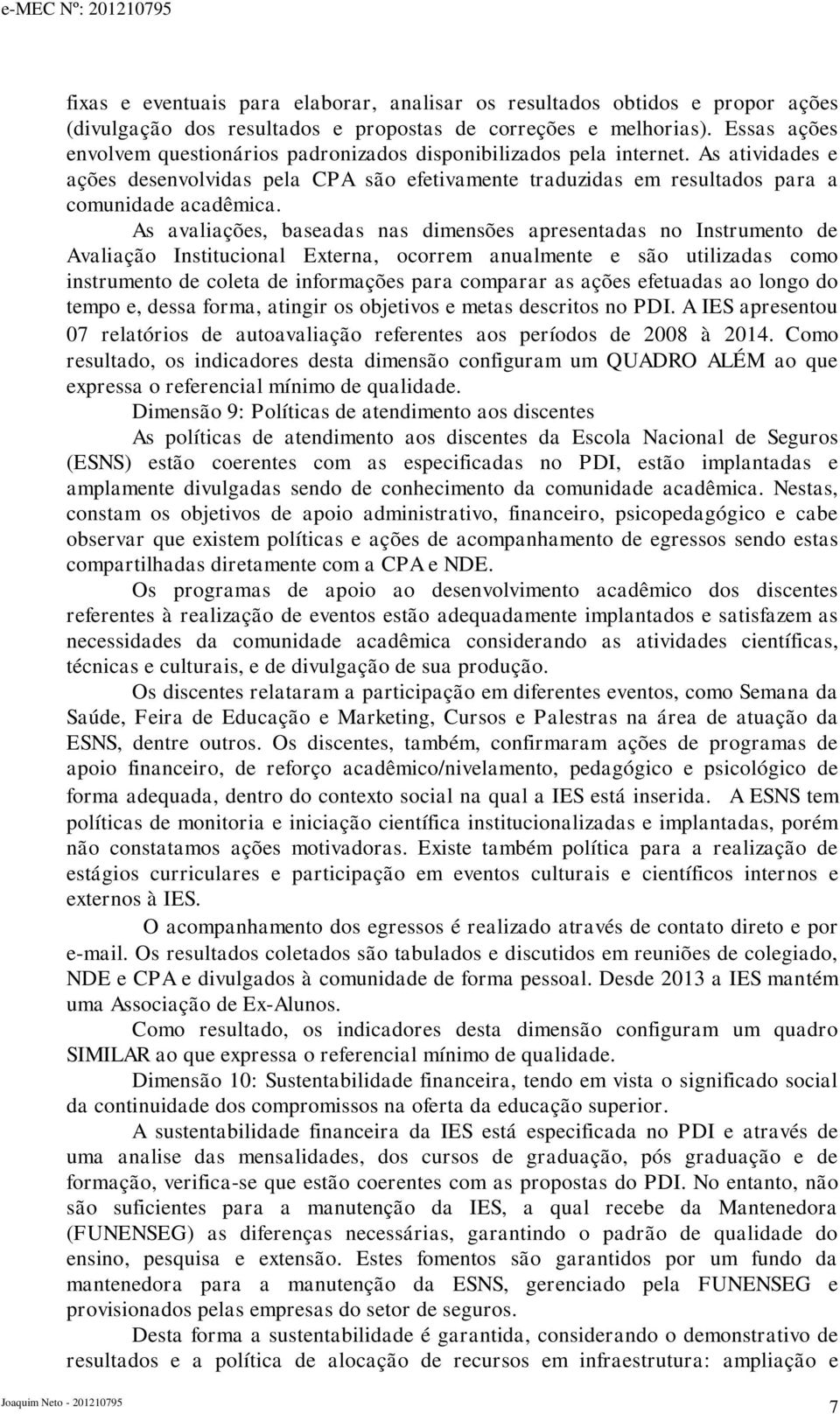 As avaliações, baseadas nas dimensões apresentadas no Instrumento de Avaliação Institucional Externa, ocorrem anualmente e são utilizadas como instrumento de coleta de informações para comparar as