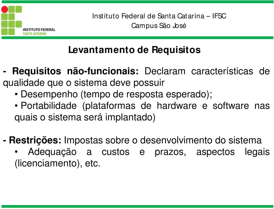 (plataformas de hardware e software nas quais o sistema será implantado) - Restrições: