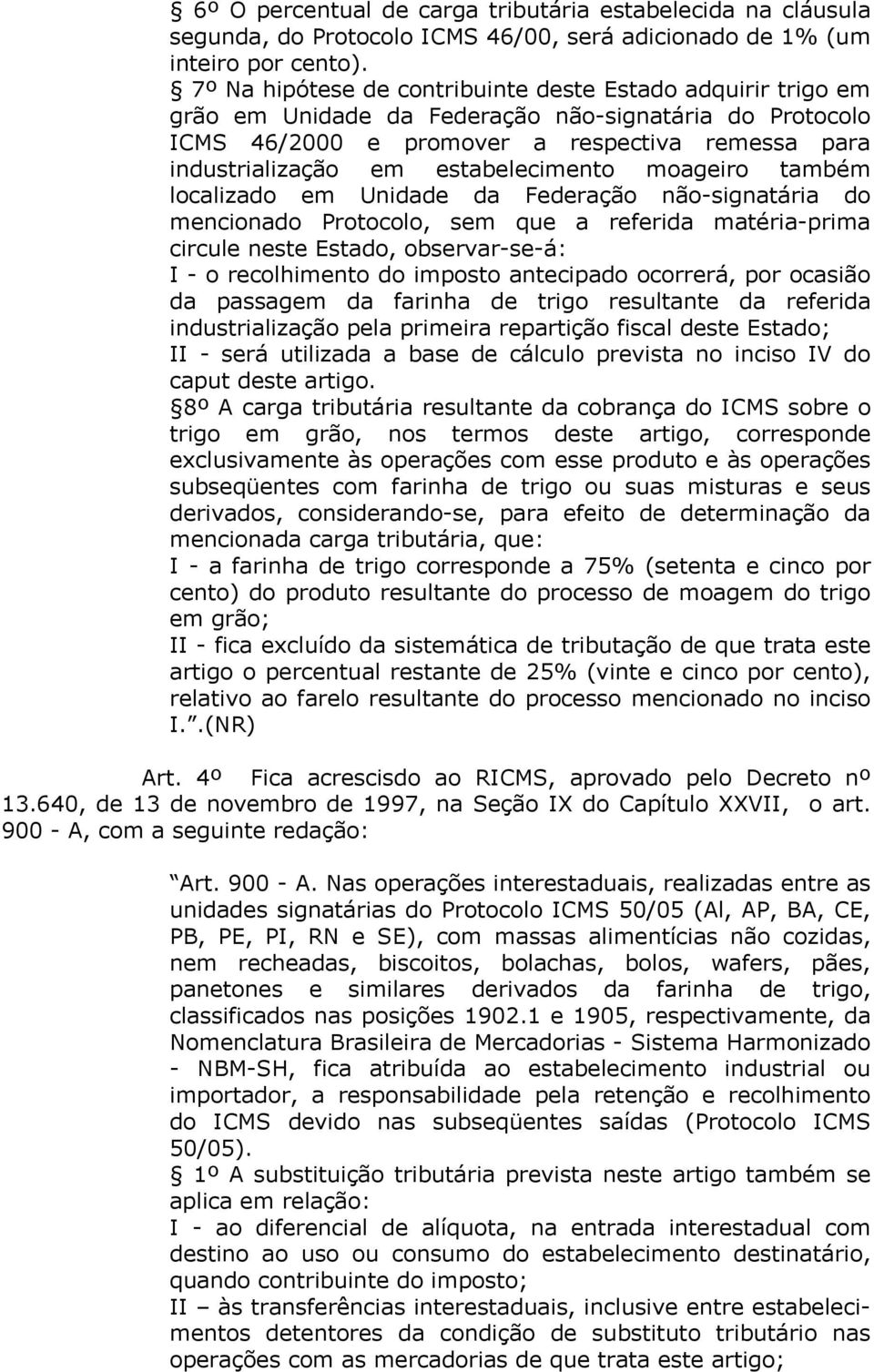 estabelecimento moageiro também localizado em Unidade da Federação não-signatária do mencionado Protocolo, sem que a referida matéria-prima circule neste Estado, observar-se-á: I - o recolhimento do