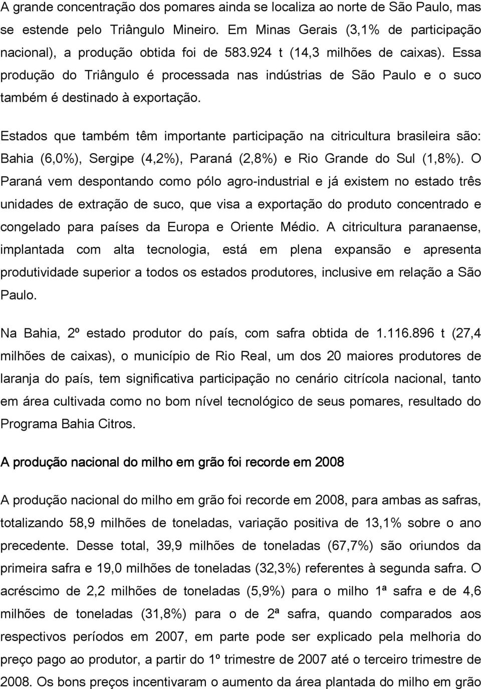 Estados que também têm importante participação na citricultura brasileira são: Bahia (6,0%), Sergipe (4,2%), Paraná (2,8%) e Rio Grande do Sul (1,8%).