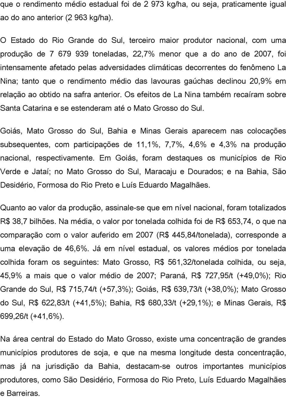 decorrentes do fenômeno La Nina; tanto que o rendimento médio das lavouras gaúchas declinou 20,9% em relação ao obtido na safra anterior.