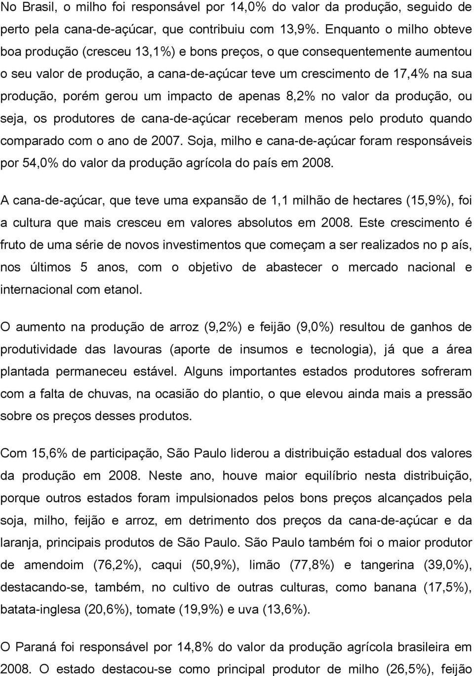 um impacto de apenas 8,2% no valor da produção, ou seja, os produtores de cana-de-açúcar receberam menos pelo produto quando comparado com o ano de 2007.