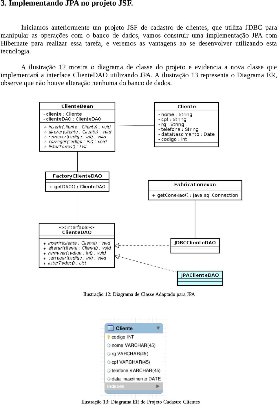 JPA com Hibernate para realizar essa tarefa, e veremos as vantagens ao se desenvolver utilizando esta tecnologia.