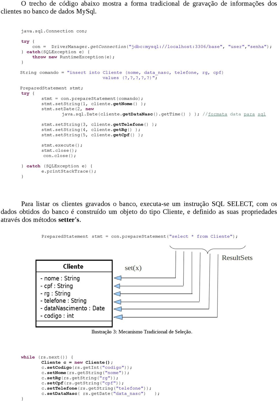 values (?,?,?,?,?)"; PreparedStatement stmt; try { stmt = con.preparestatement(comando); stmt.setstring(1, cliente.getnome() ); stmt.setdate(2, new java.sql.date(cliente.getdatanasc().