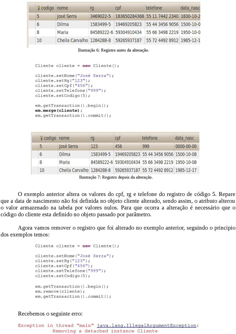 Repare que a data de nascimento não foi definida no objeto cliente alterado, sendo assim, o atributo alterou o valor armazenado na tabela por valores nulos.