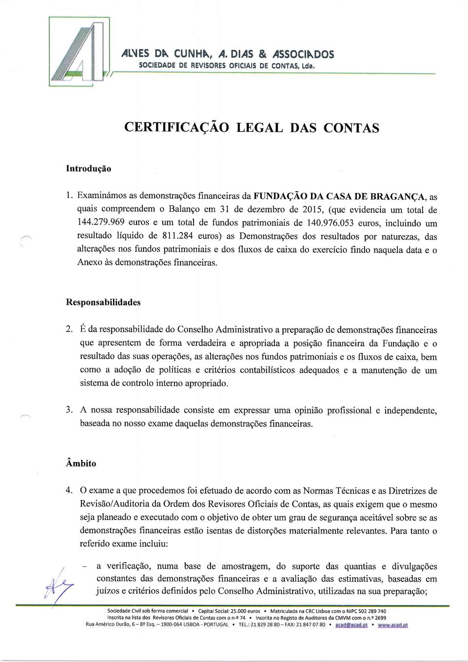 969 euros e um total de fundos patrimoniais de 140.976.053 euros, incluindo um resultado líquido de 811.