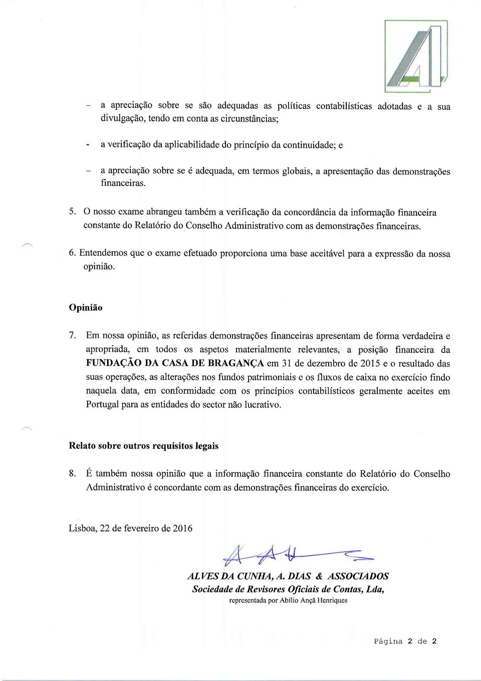 O nosso exame abrangeu também averifrcação da concordância da informação financeira constante do Relatório do Conselho Administrativo com as demonstracões financeiras. 6.