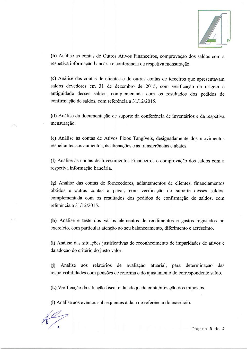 com os resultados dos pedidos de confirmação de saldos, com referência a 3lll2l20l5. (d) Análise da documentação de suporte da conferência de inventários e da respetiva mensuração.