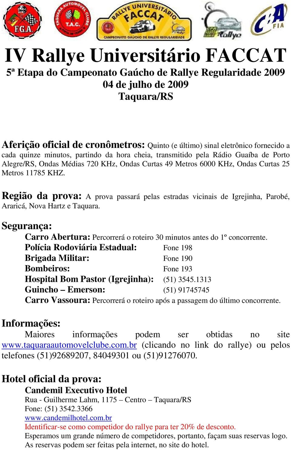 Segurança: Carro Abertura: Percorrerá o roteiro 30 minutos antes do 1º concorrente.