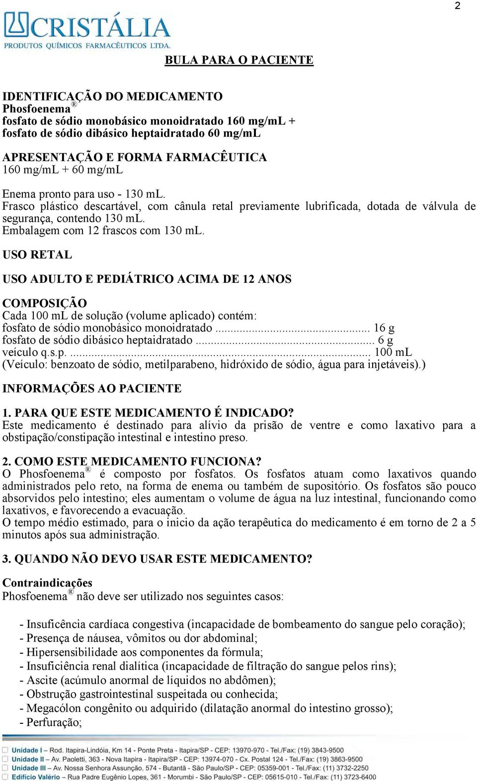 Embalagem com 12 frascos com 130 ml. USO RETAL USO ADULTO E PEDIÁTRICO ACIMA DE 12 ANOS COMPOSIÇÃO Cada 100 ml de solução (volume aplicado) contém: fosfato de sódio monobásico monoidratado.