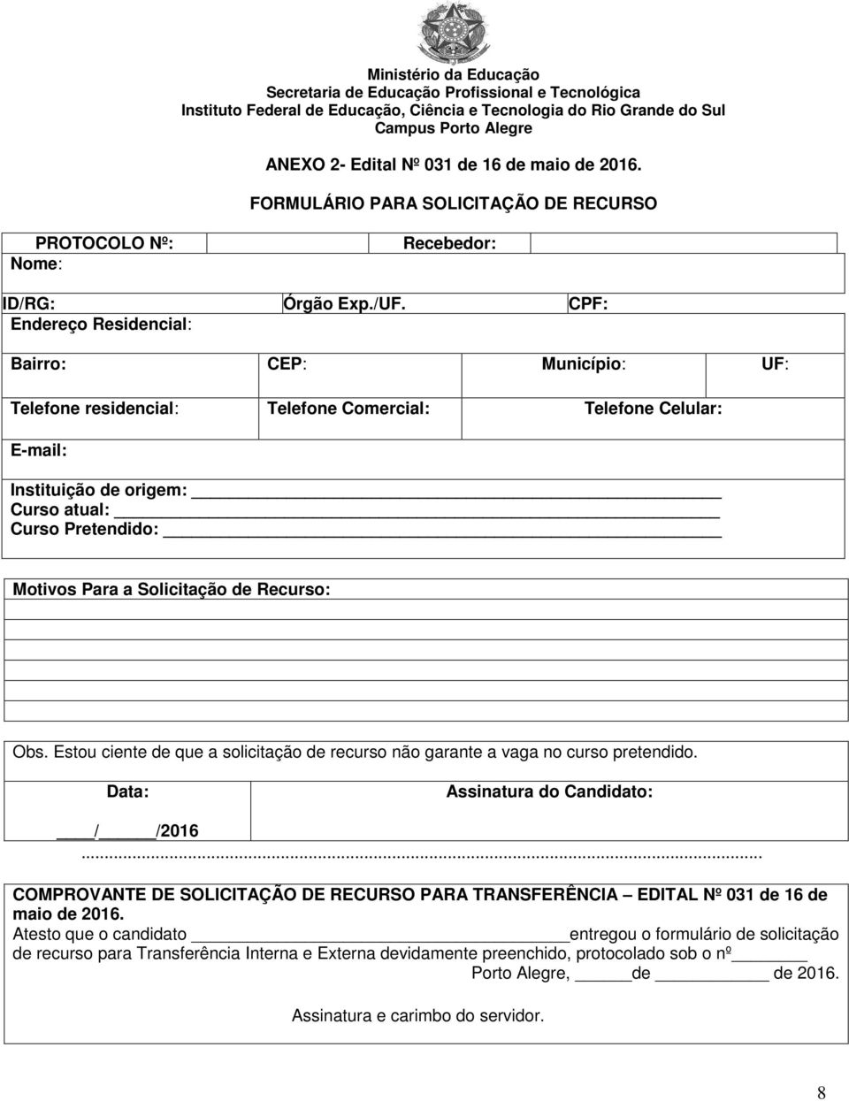 CPF: Endereço Residencial: Bairro: CEP: Município: UF: Telefone residencial: Telefone Comercial: Telefone Celular: E-mail: Instituição de origem: Curso atual: Curso Pretendido: Motivos Para a