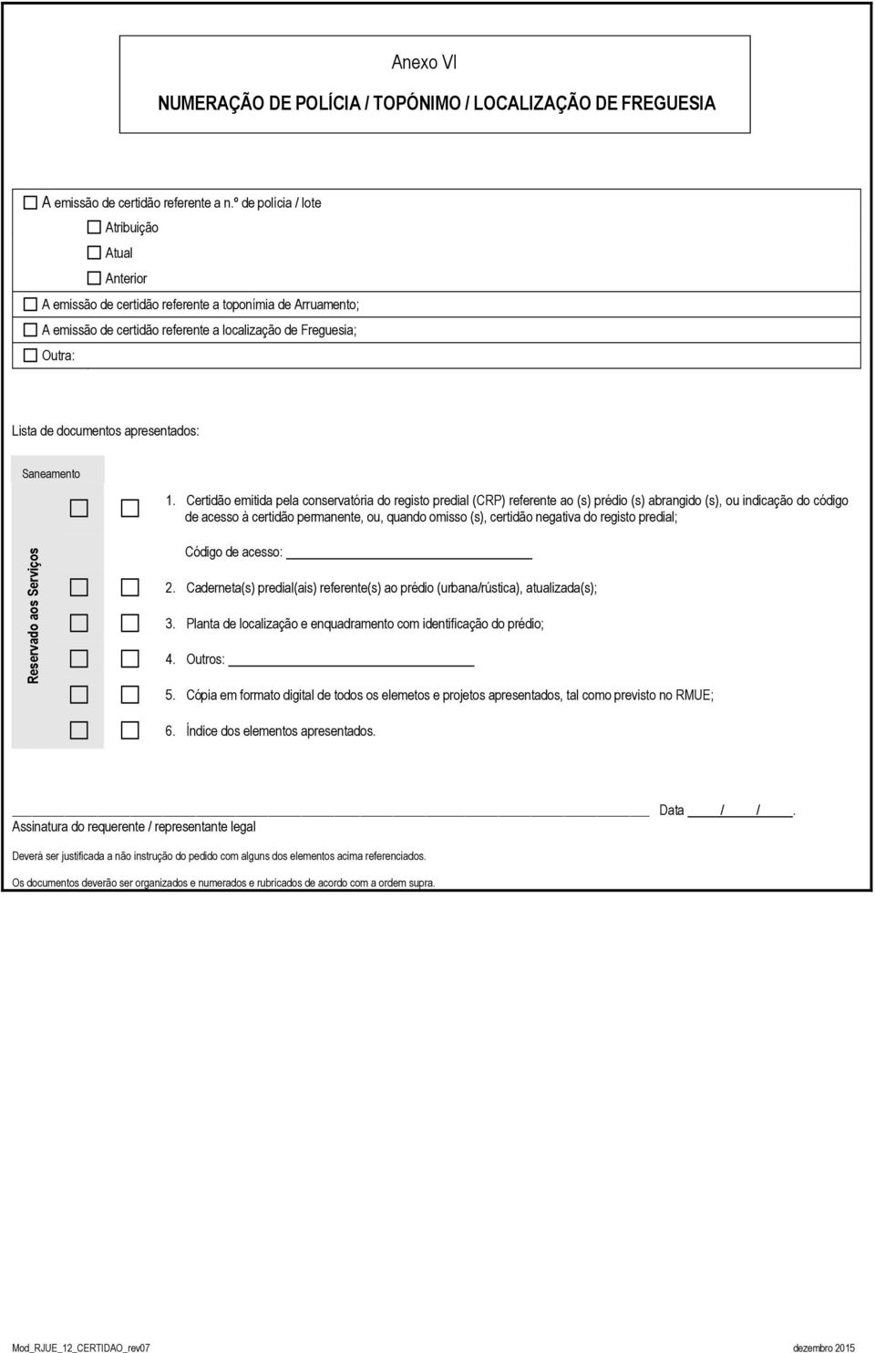 Certidão emitida pela conservatória do registo predial (CRP) referente ao (s) prédio (s) abrangido (s), ou indicação do código de acesso à certidão permanente, ou, quando omisso (s), certidão