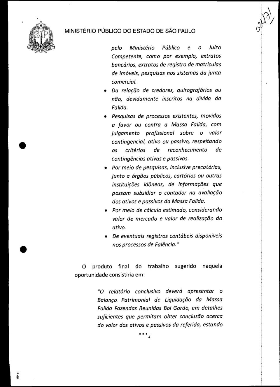 Pesquisas de prcesss existentes, mvids a favr u cntra a Massa Falida, cm julgament prfissinal sbre valr cntingencial, ativ u passiv, respeitand s critéris de recnheciment de cntingências ativas e