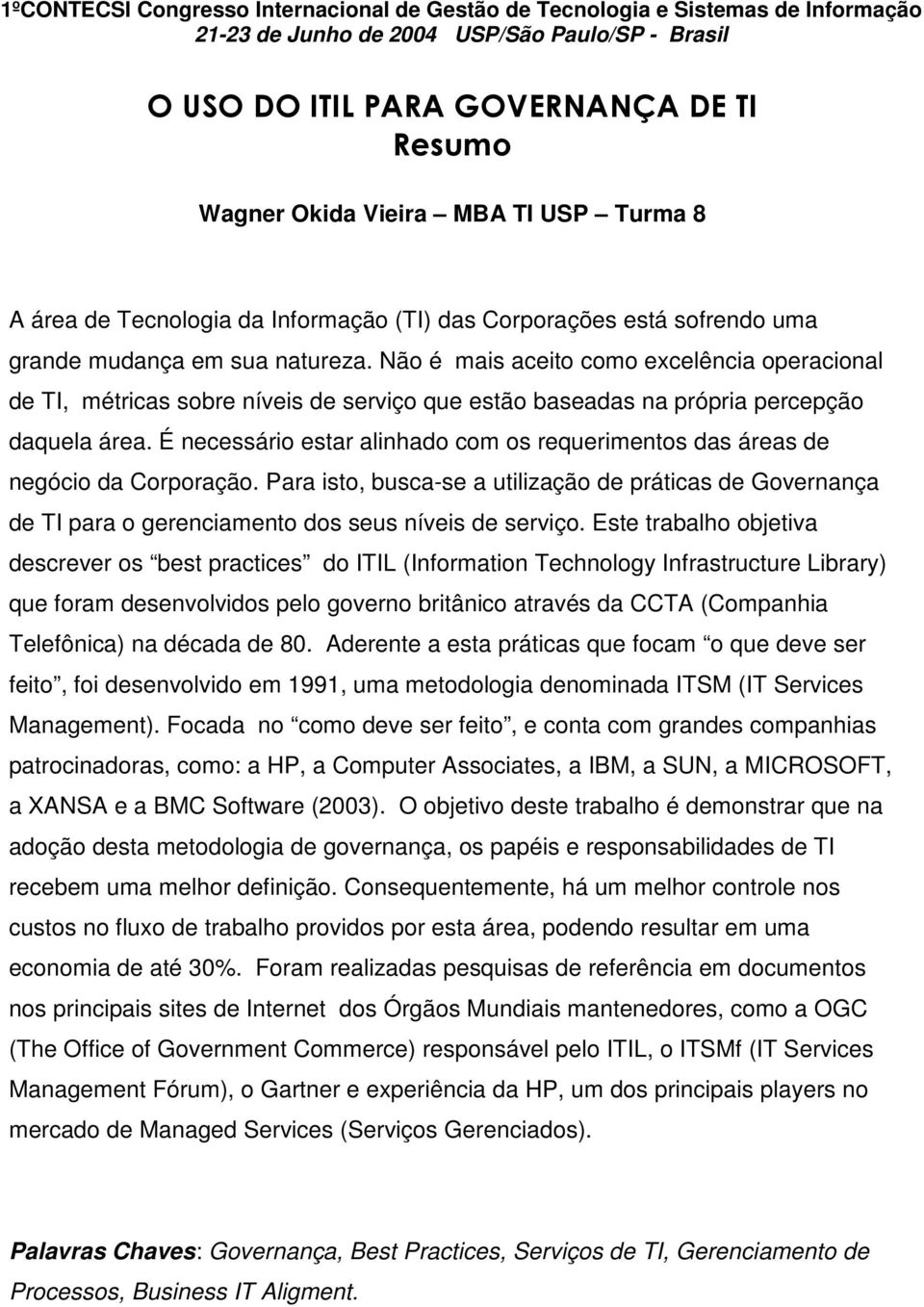 Não é mais aceito como excelência operacional de TI, métricas sobre níveis de serviço que estão baseadas na própria percepção daquela área.