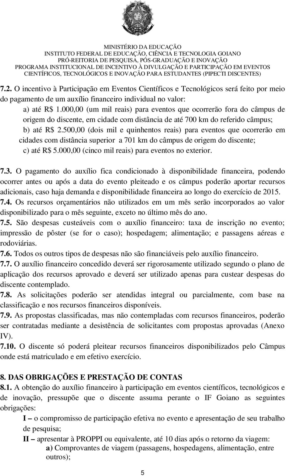 500,00 (dois mil e quinhentos reais) para eventos que ocorrerão em cidades com distância superior a 701 km do câmpus de origem do discente; c) até R$ 5.