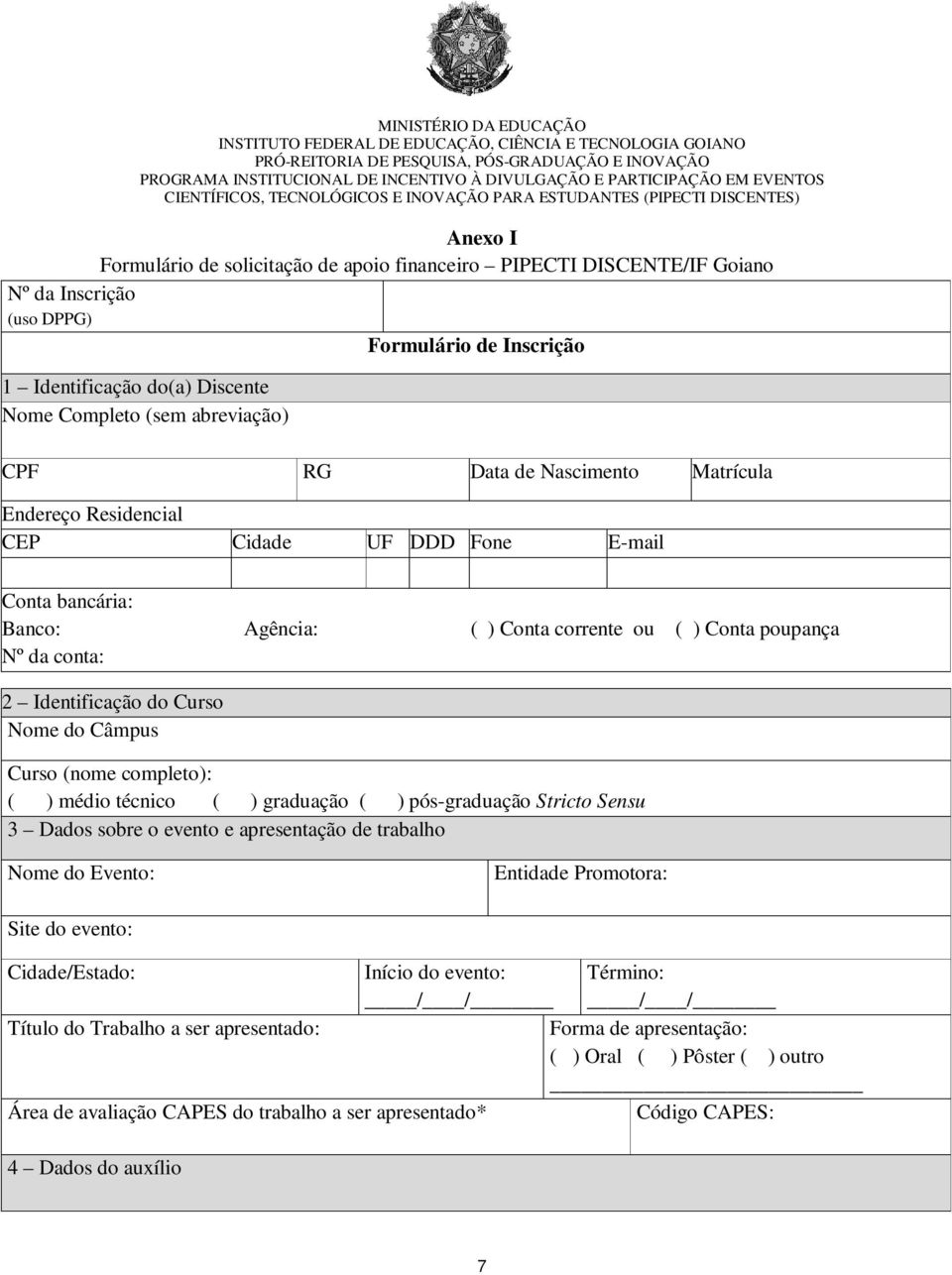 do Câmpus Curso (nome completo): ( ) médio técnico ( ) graduação ( ) pós-graduação Stricto Sensu 3 Dados sobre o evento e apresentação de trabalho Nome do Evento: Entidade Promotora: Site do evento: