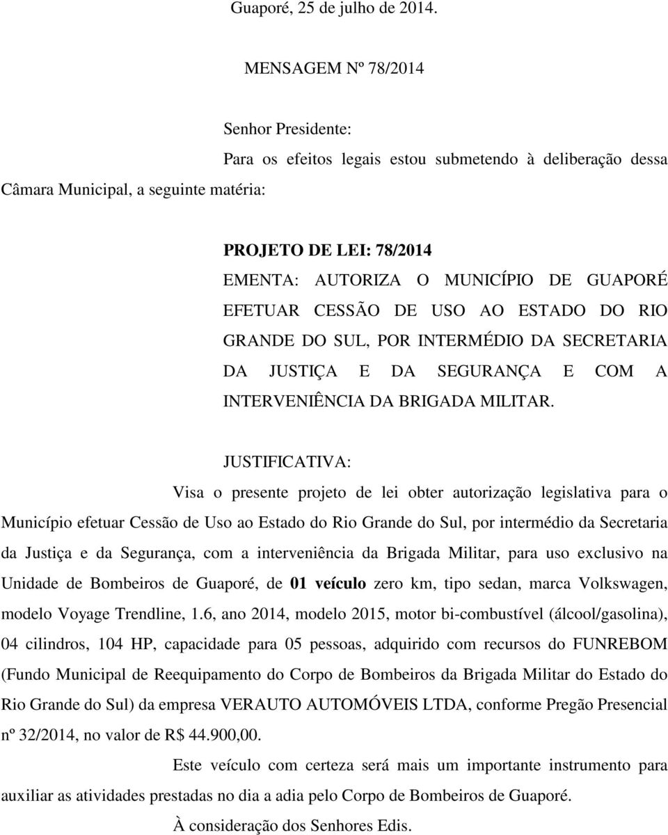 GUAPORÉ EFETUAR CESSÃO DE USO AO ESTADO DO RIO GRANDE DO SUL, POR INTERMÉDIO DA SECRETARIA DA JUSTIÇA E DA SEGURANÇA E COM A INTERVENIÊNCIA DA BRIGADA MILITAR.