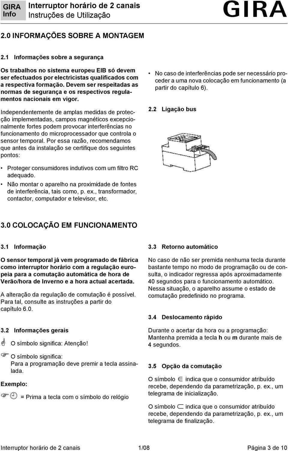 Independentemente de amplas medidas de protecção implementadas, campos magnéticos excepcionalmente fortes podem provocar interferências no funcionamento do microprocessador que controla o sensor