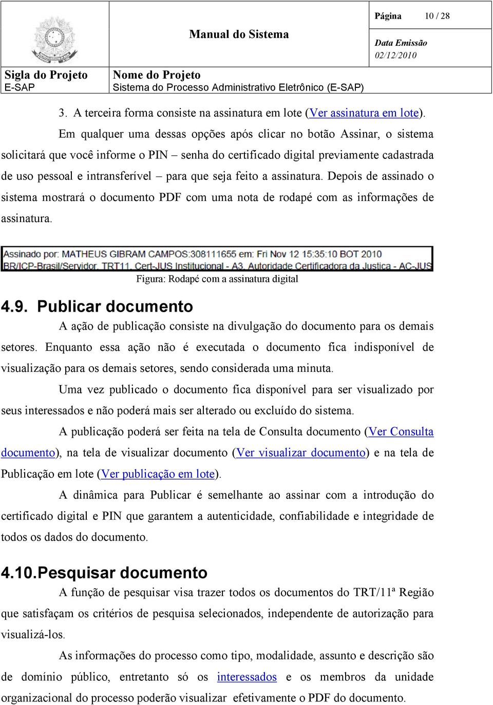 seja feito a assinatura. Depois de assinado o sistema mostrará o documento PDF com uma nota de rodapé com as informações de assinatura. Figura: Rodapé com a assinatura digital 4.9.