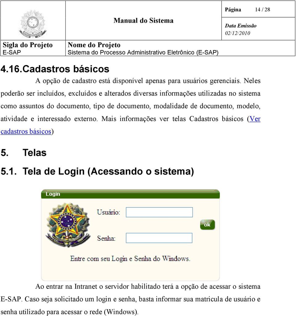 documento, modelo, atividade e interessado externo. Mais informações ver telas Cadastros básicos (Ver cadastros básicos) 5. Telas 5.1.