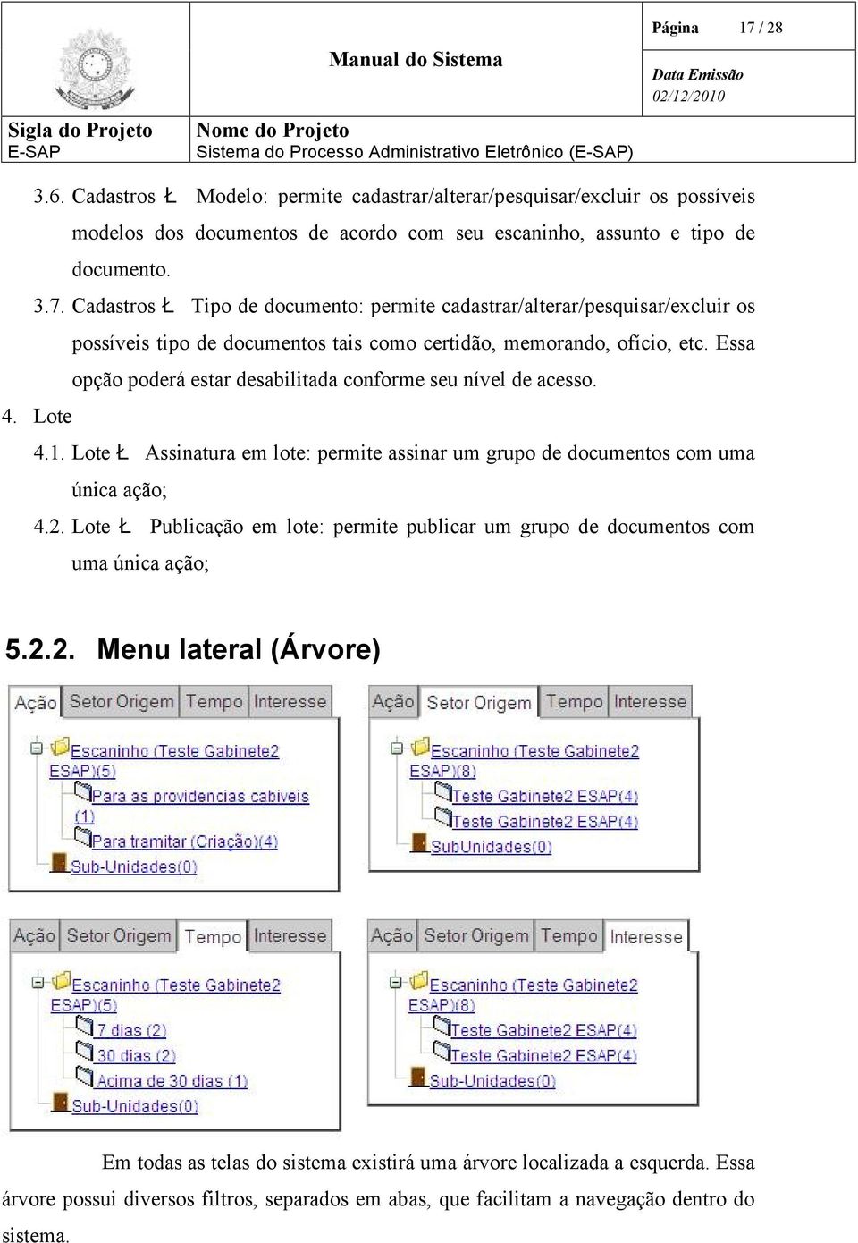 Lote Ł Publicação em lote: permite publicar um grupo de documentos com uma única ação; 5.2.2. Menu lateral (Árvore) Em todas as telas do sistema existirá uma árvore localizada a esquerda.