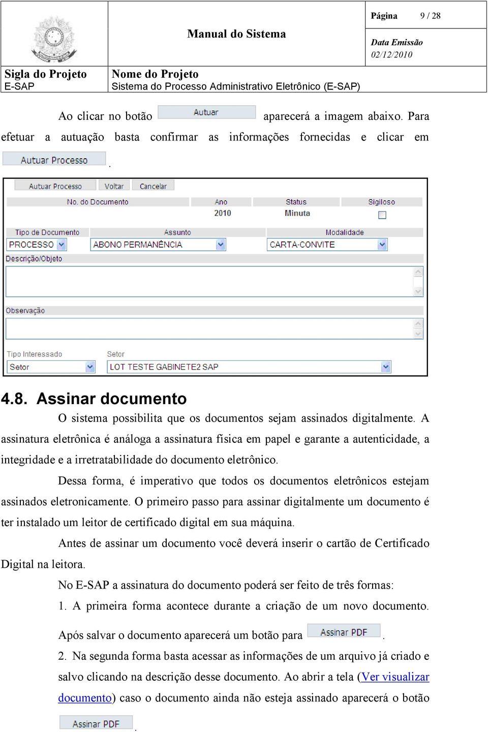 Dessa forma, é imperativo que todos os documentos eletrônicos estejam assinados eletronicamente.