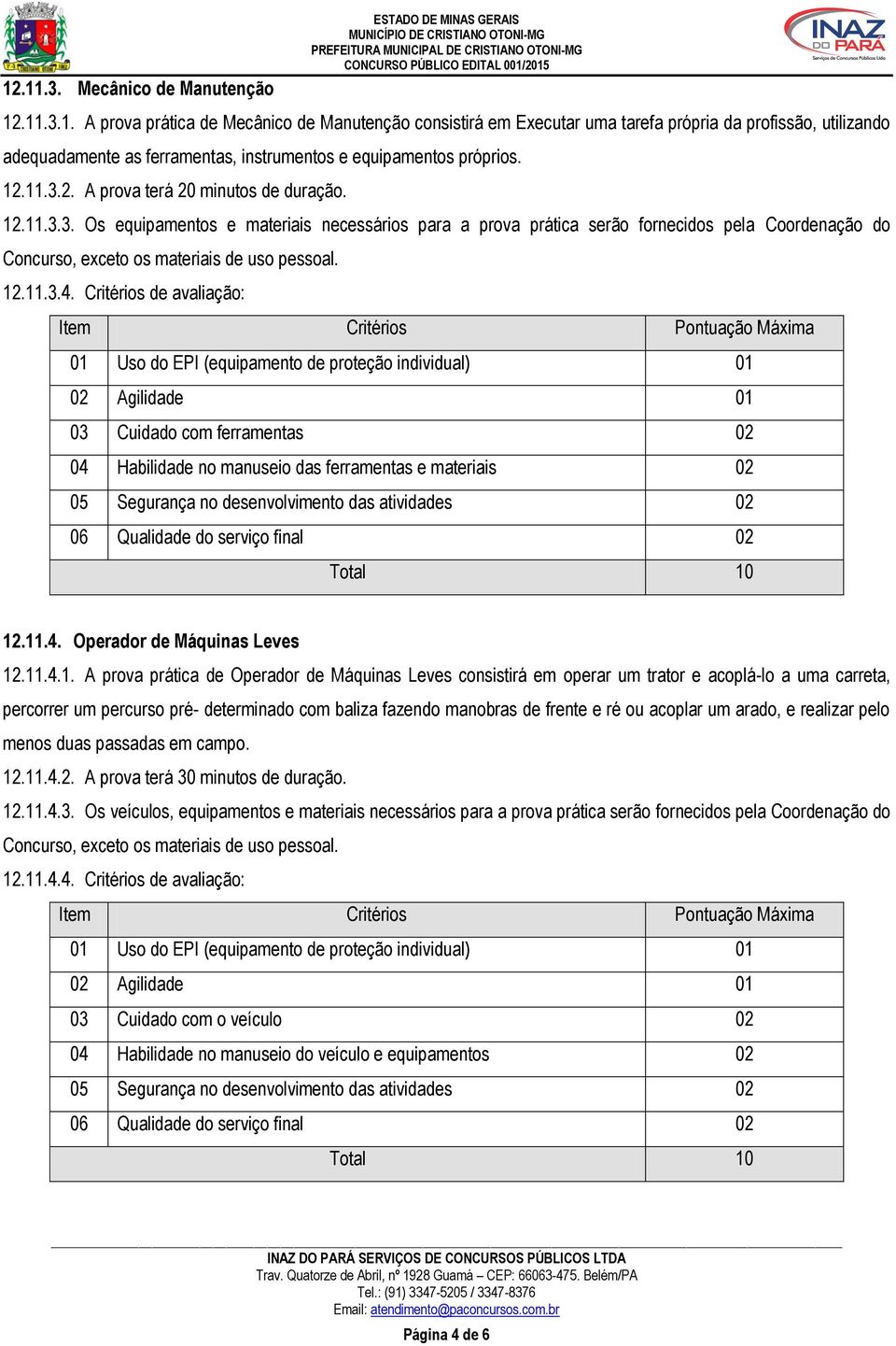 Critérios de avaliação: 03 Cuidado com ferramentas 02 04 Habilidade no manuseio das ferramentas e materiais 02 12