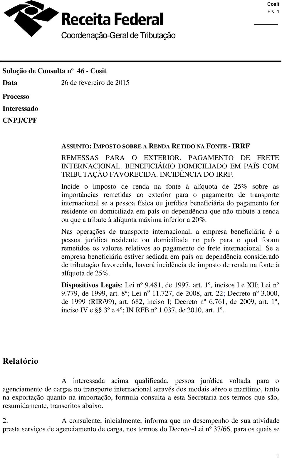 Incide o imposto de renda na fonte à alíquota de 25% sobre as importâncias remetidas ao exterior para o pagamento de transporte internacional se a pessoa física ou jurídica beneficiária do pagamento