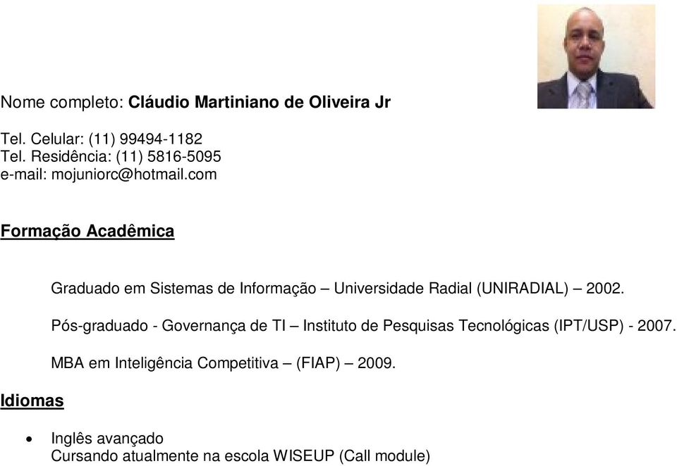 com Formação Acadêmica Graduado em Sistemas de Informação Universidade Radial (UNIRADIAL) 2002.