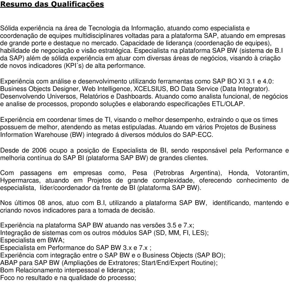 I da SAP) além de sólida experiência em atuar com diversas áreas de negócios, visando à criação de novos indicadores (KPI s) de alta performance.