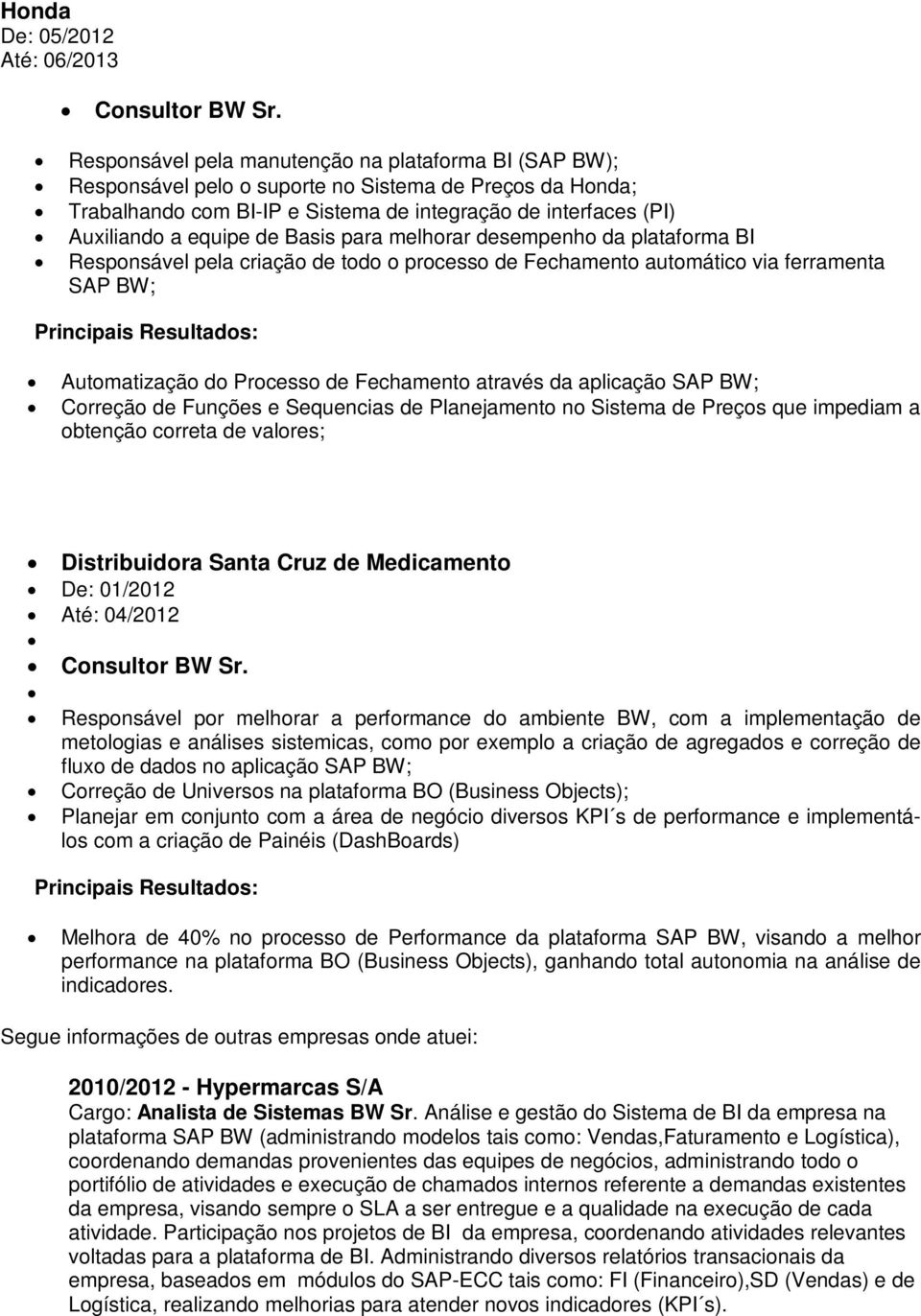 de Basis para melhorar desempenho da plataforma BI Responsável pela criação de todo o processo de Fechamento automático via ferramenta SAP BW; Automatização do Processo de Fechamento através da