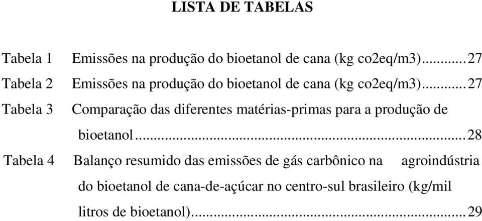 ..27 Tabela 3 Comparação das diferentes matérias-primas para a produção de bioetanol.