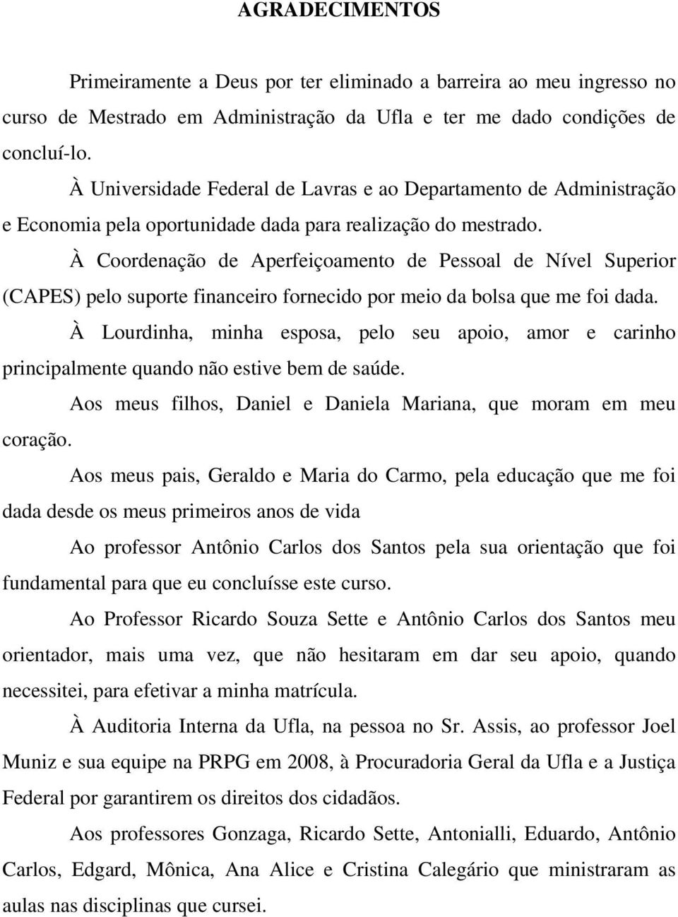 À Coordenação de Aperfeiçoamento de Pessoal de Nível Superior (CAPES) pelo suporte financeiro fornecido por meio da bolsa que me foi dada.