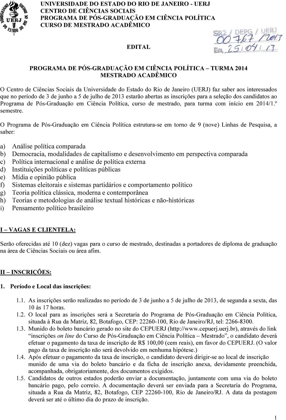 estarão abertas as inscrições para a seleção dos candidatos ao Programa de Pós-Graduação em Ciência Política, curso de mestrado, para turma com início em 2014/1.º semestre.