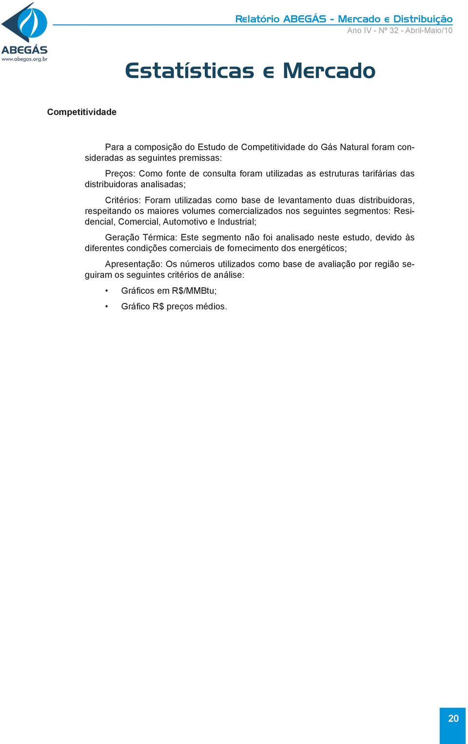 seguintes segmentos: Residencial, Comercial, Automotivo e Industrial; Geração Térmica: Este segmento não foi analisado neste estudo, devido às diferentes condições comerciais de