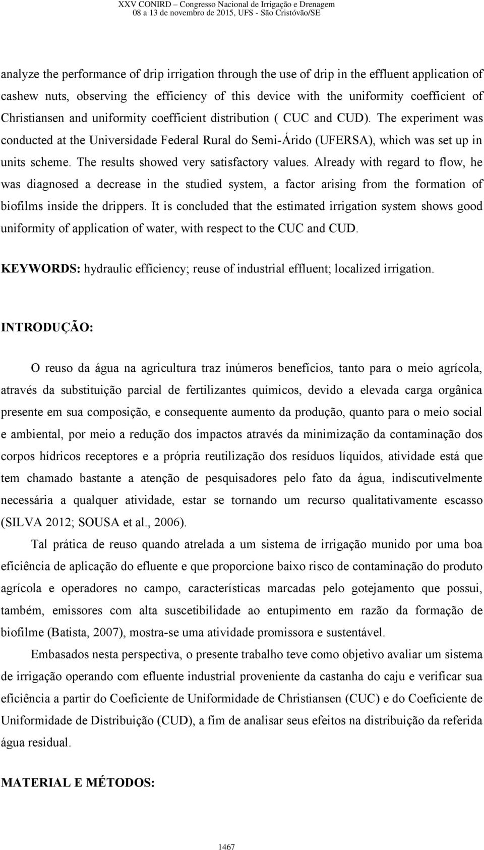 The results showed very satisfactory values. Already with regard to flow, he was diagnosed a decrease in the studied system, a factor arising from the formation of biofilms inside the drippers.